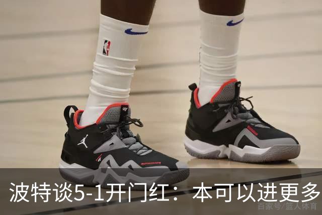 波特谈5-1开门红：本可以进更多，伊萨克和约克雷斯的配合很默契